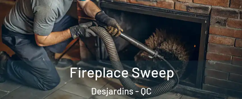  Fireplace Sweep Desjardins - QC