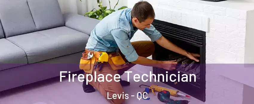 Fireplace Technician Levis - QC