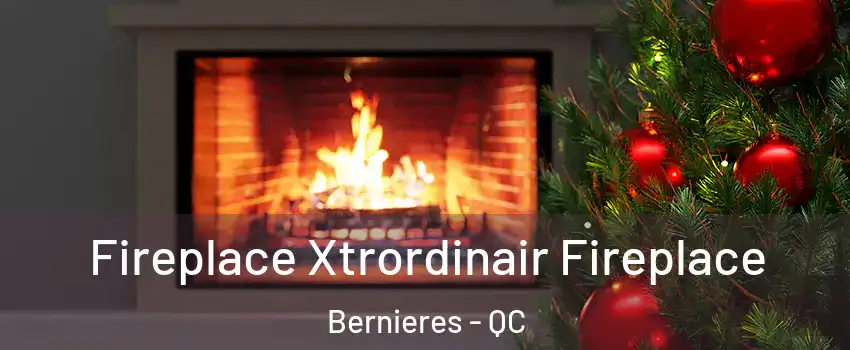 Fireplace Xtrordinair Fireplace Bernieres - QC