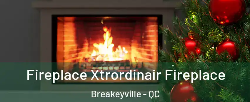 Fireplace Xtrordinair Fireplace Breakeyville - QC