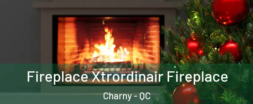 Fireplace Xtrordinair Fireplace Charny - QC