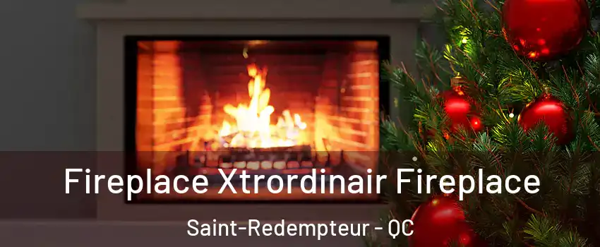  Fireplace Xtrordinair Fireplace Saint-Redempteur - QC