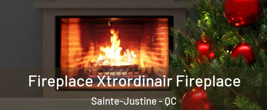 Fireplace Xtrordinair Fireplace Sainte-Justine - QC
