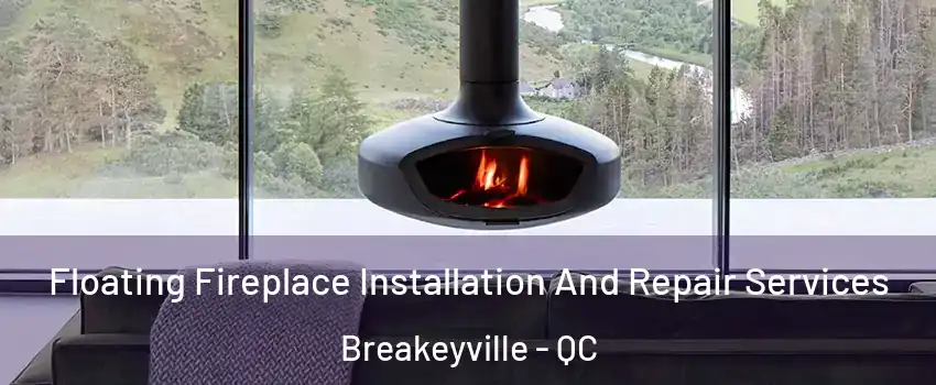 Floating Fireplace Installation And Repair Services Breakeyville - QC