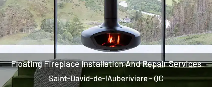 Floating Fireplace Installation And Repair Services Saint-David-de-lAuberiviere - QC