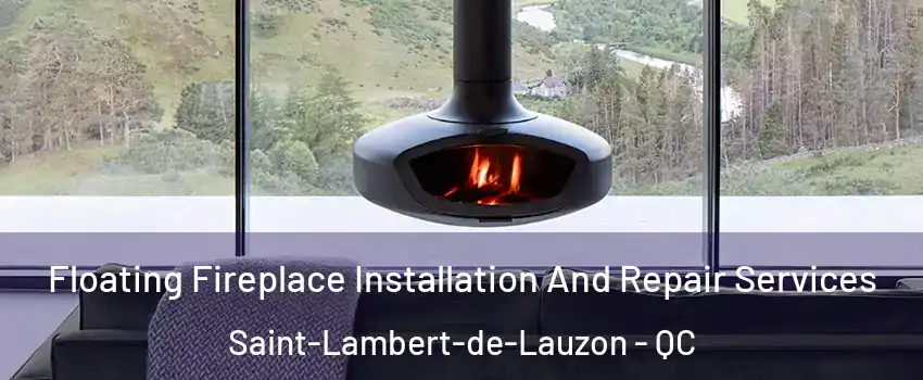Floating Fireplace Installation And Repair Services Saint-Lambert-de-Lauzon - QC