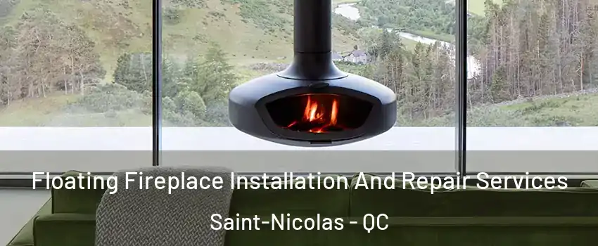 Floating Fireplace Installation And Repair Services Saint-Nicolas - QC