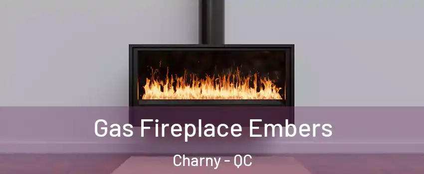 Gas Fireplace Embers Charny - QC