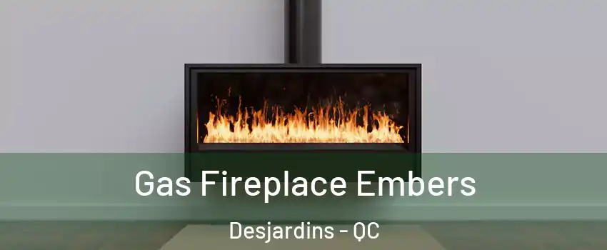 Gas Fireplace Embers Desjardins - QC