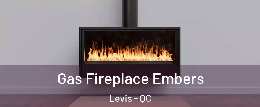 Gas Fireplace Embers Levis - QC