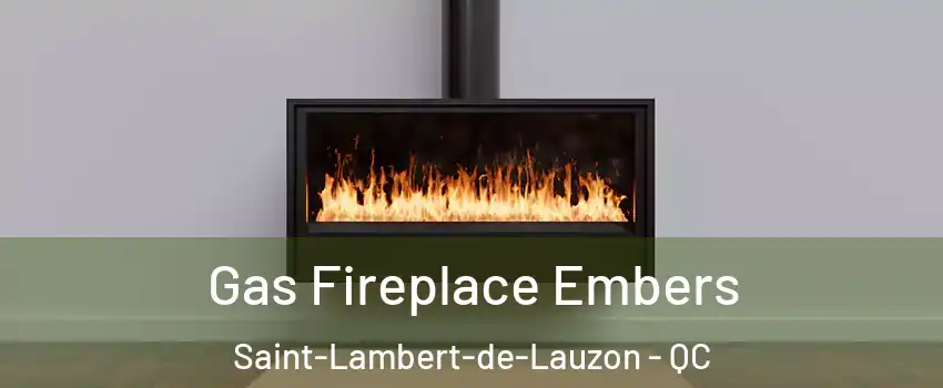  Gas Fireplace Embers Saint-Lambert-de-Lauzon - QC
