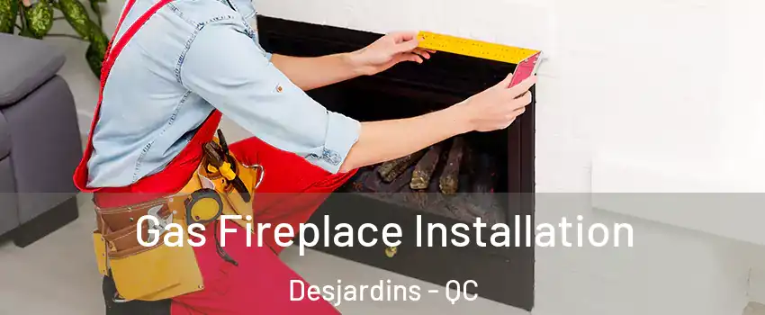 Gas Fireplace Installation Desjardins - QC