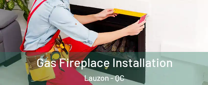 Gas Fireplace Installation Lauzon - QC