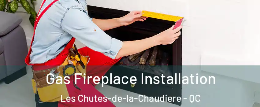 Gas Fireplace Installation Les Chutes-de-la-Chaudiere - QC