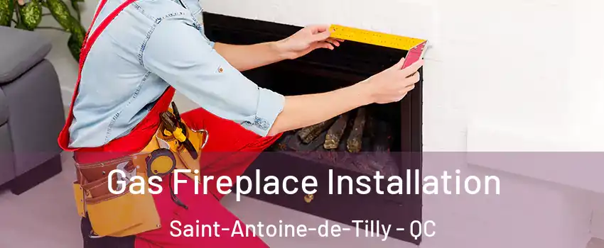Gas Fireplace Installation Saint-Antoine-de-Tilly - QC