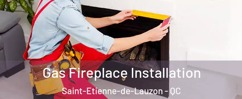 Gas Fireplace Installation Saint-Etienne-de-Lauzon - QC