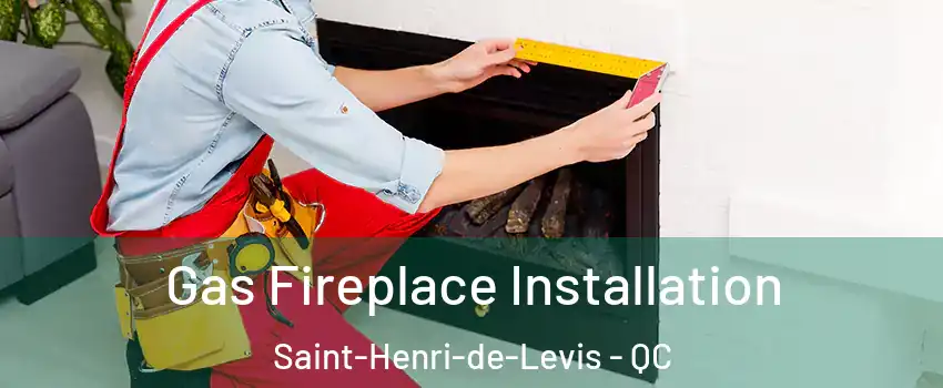 Gas Fireplace Installation Saint-Henri-de-Levis - QC