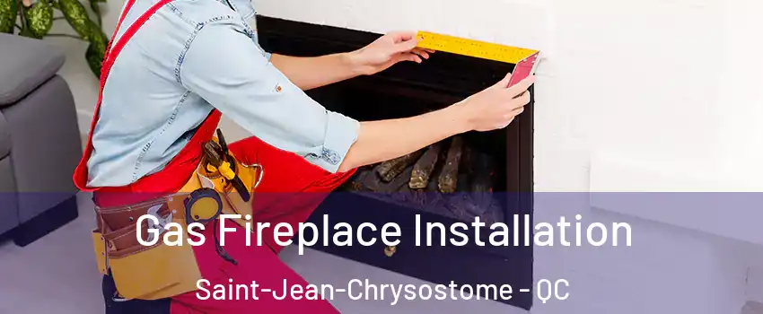 Gas Fireplace Installation Saint-Jean-Chrysostome - QC