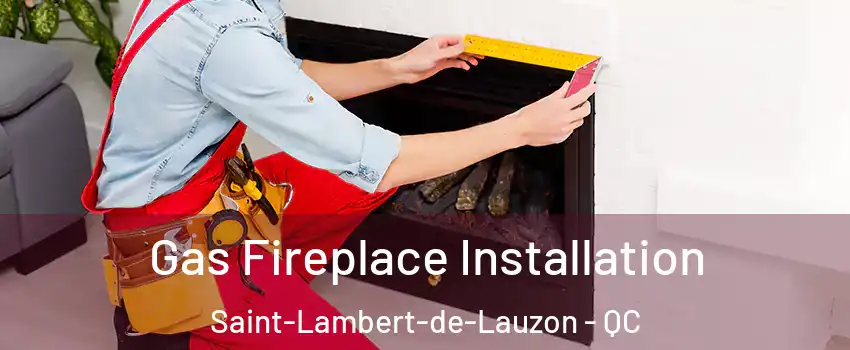 Gas Fireplace Installation Saint-Lambert-de-Lauzon - QC