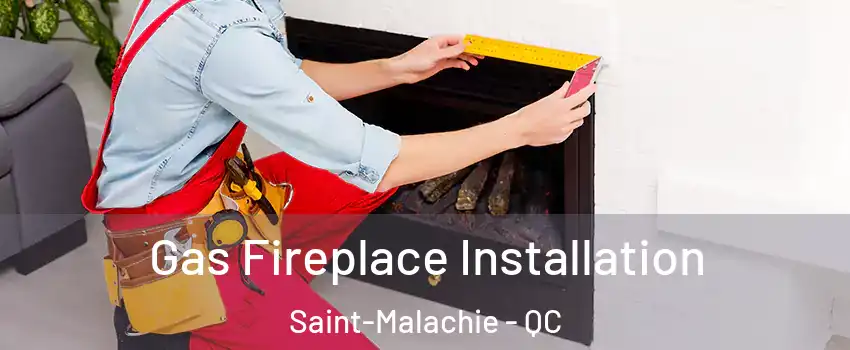 Gas Fireplace Installation Saint-Malachie - QC