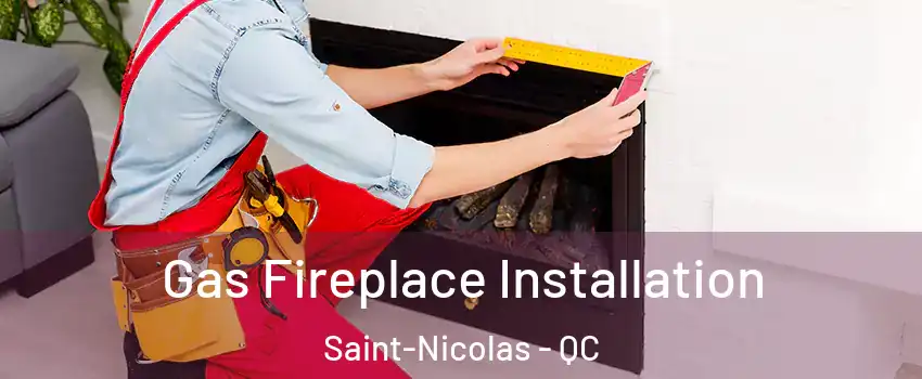 Gas Fireplace Installation Saint-Nicolas - QC