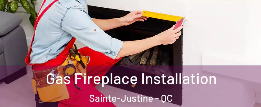 Gas Fireplace Installation Sainte-Justine - QC