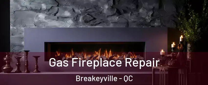 Gas Fireplace Repair Breakeyville - QC