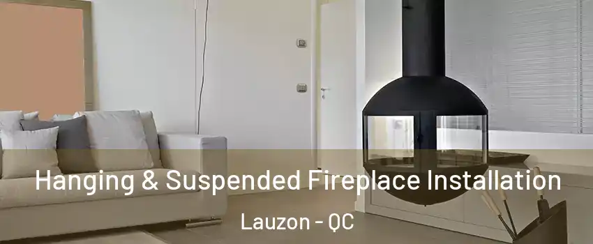 Hanging & Suspended Fireplace Installation Lauzon - QC