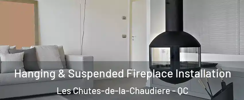 Hanging & Suspended Fireplace Installation Les Chutes-de-la-Chaudiere - QC