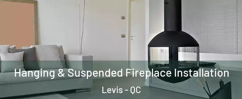 Hanging & Suspended Fireplace Installation Levis - QC