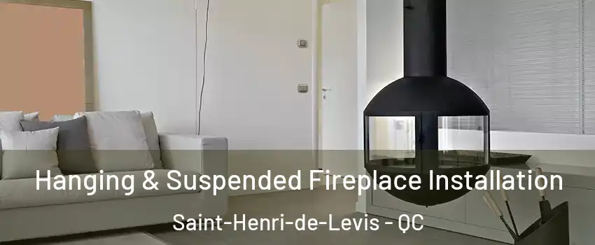 Hanging & Suspended Fireplace Installation Saint-Henri-de-Levis - QC