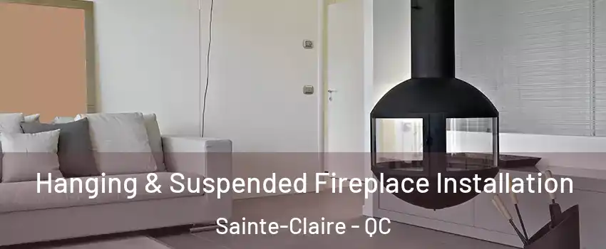 Hanging & Suspended Fireplace Installation Sainte-Claire - QC