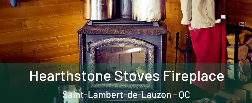 Hearthstone Stoves Fireplace Saint-Lambert-de-Lauzon - QC