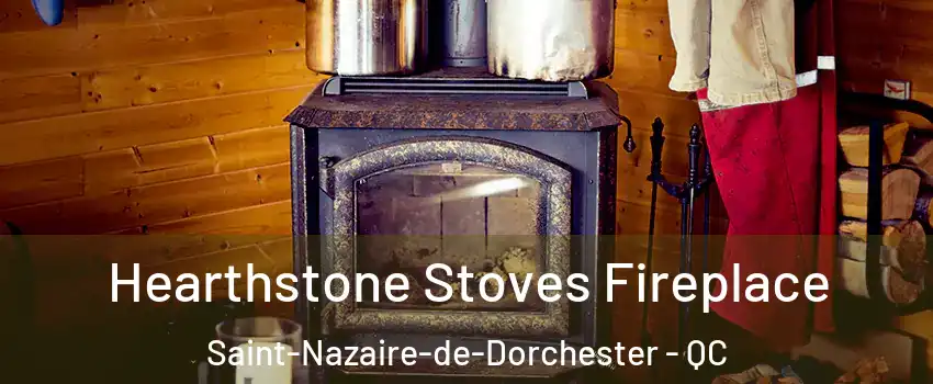 Hearthstone Stoves Fireplace Saint-Nazaire-de-Dorchester - QC