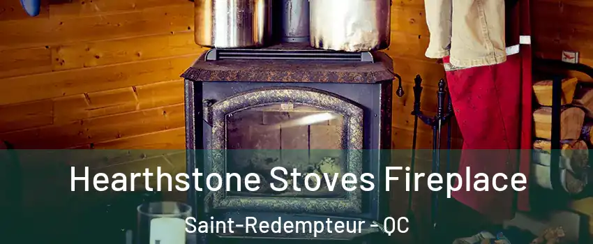 Hearthstone Stoves Fireplace Saint-Redempteur - QC