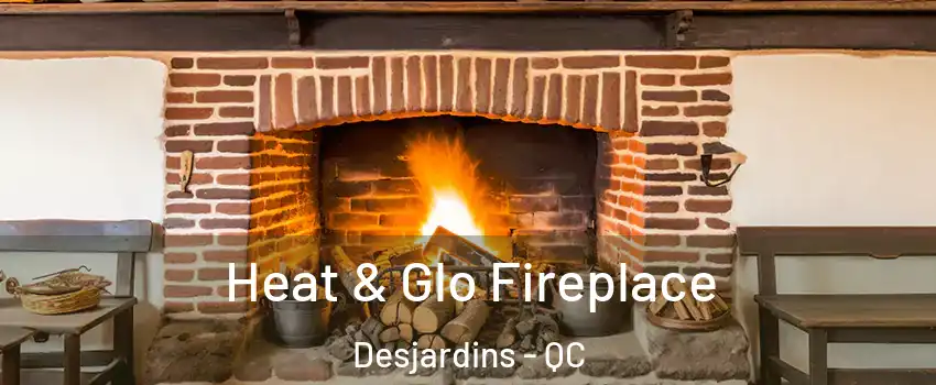 Heat & Glo Fireplace Desjardins - QC