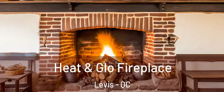 Heat & Glo Fireplace Levis - QC