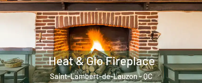 Heat & Glo Fireplace Saint-Lambert-de-Lauzon - QC