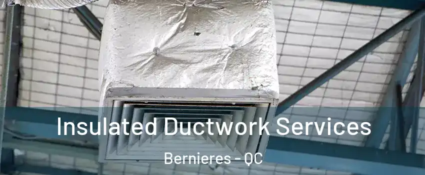  Insulated Ductwork Services Bernieres - QC