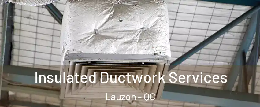  Insulated Ductwork Services Lauzon - QC
