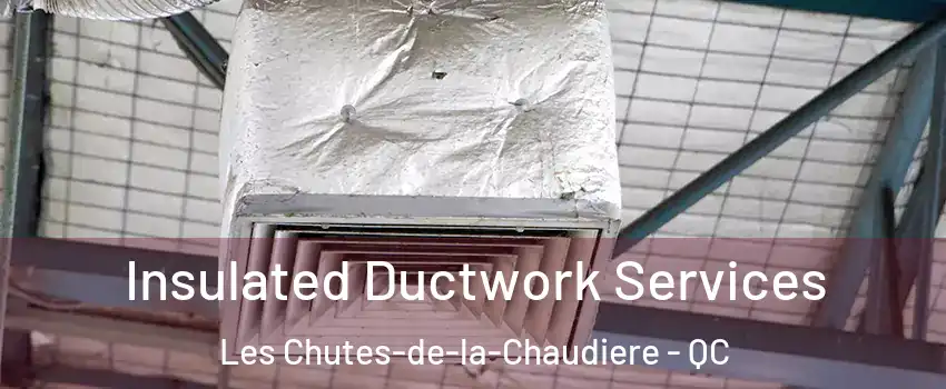  Insulated Ductwork Services Les Chutes-de-la-Chaudiere - QC