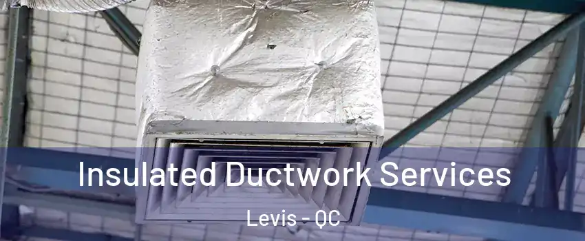 Insulated Ductwork Services Levis - QC