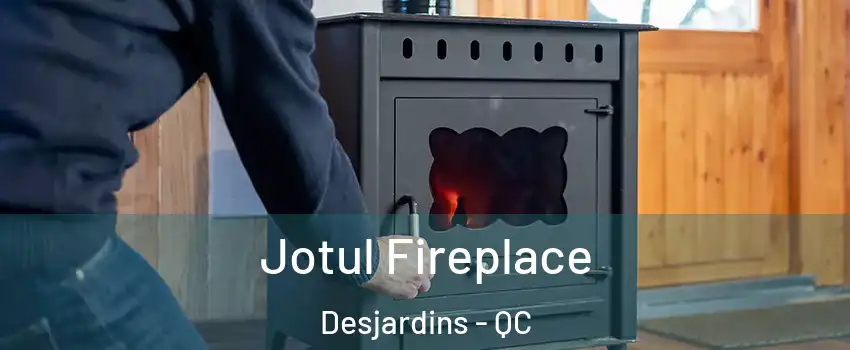  Jotul Fireplace Desjardins - QC