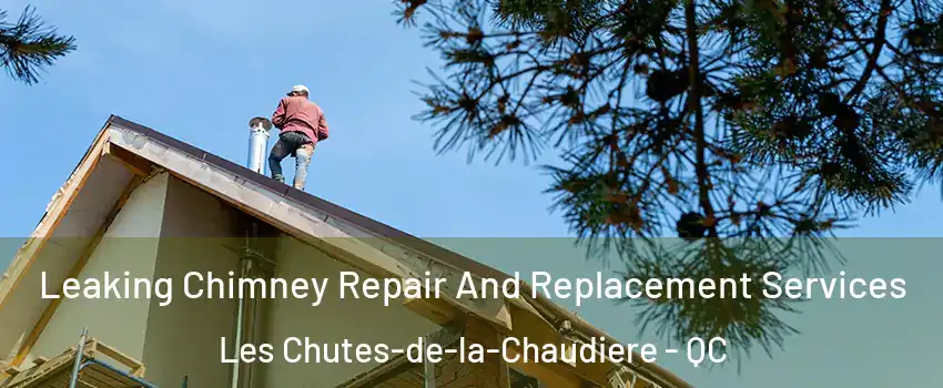 Leaking Chimney Repair And Replacement Services Les Chutes-de-la-Chaudiere - QC