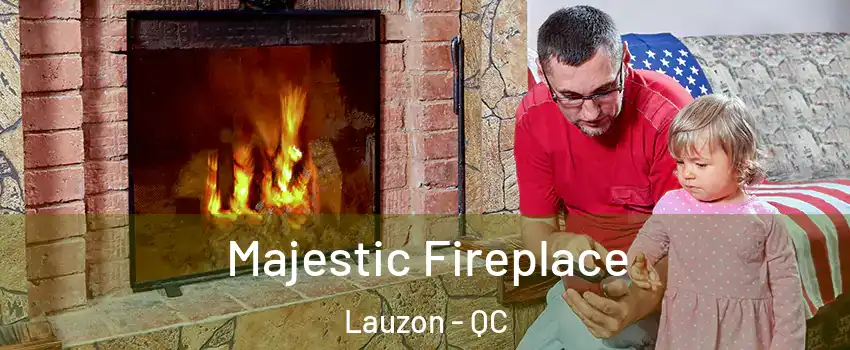 Majestic Fireplace Lauzon - QC
