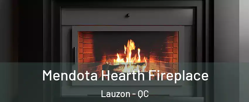 Mendota Hearth Fireplace Lauzon - QC