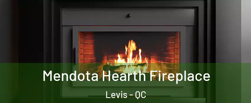 Mendota Hearth Fireplace Levis - QC