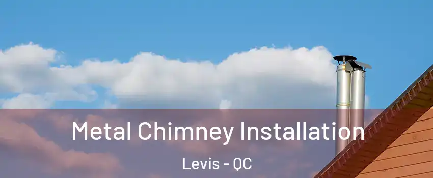 Metal Chimney Installation Levis - QC