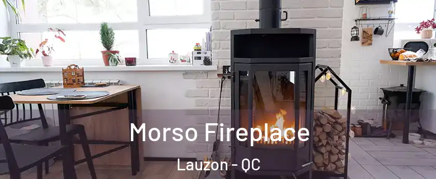 Morso Fireplace Lauzon - QC