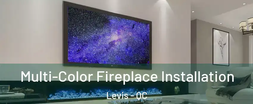 Multi-Color Fireplace Installation Levis - QC
